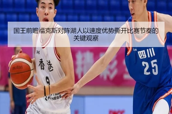 国王前瞻福克斯对阵湖人以速度优势撕开比赛节奏的关键观察