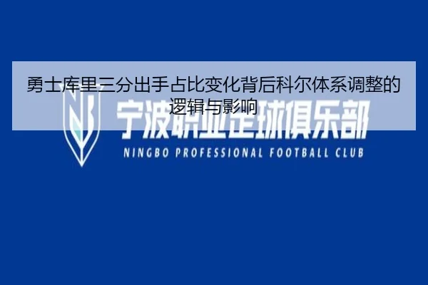 勇士库里三分出手占比变化背后科尔体系调整的逻辑与影响